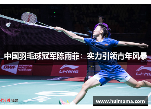 中国羽毛球冠军陈雨菲：实力引领青年风暴